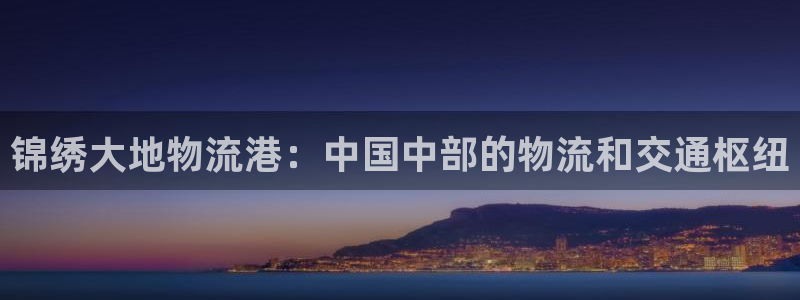 28圈注册链接入口：锦绣大地物流港：